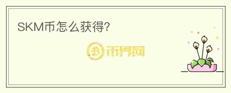SKM幣怎么獲得？