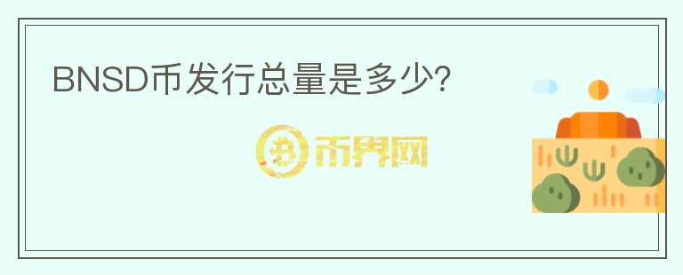 BNSD幣發(fā)行總量是多少？