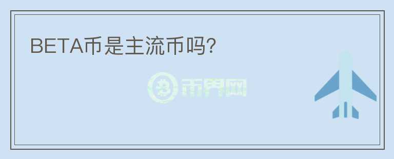 BETA幣是主流幣嗎？