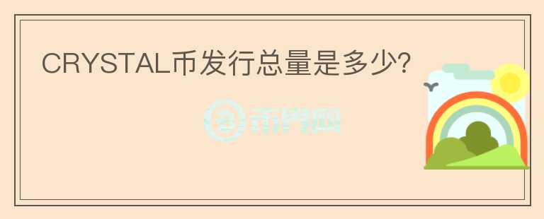 CRYSTAL幣發(fā)行總量是多少？