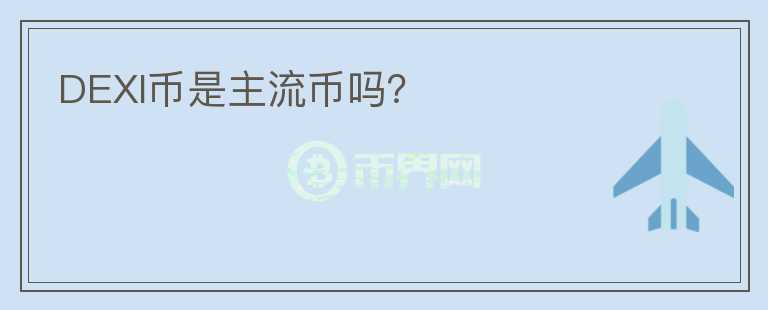 DEXI幣是主流幣嗎？