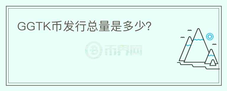 GGTK幣發(fā)行總量是多少？