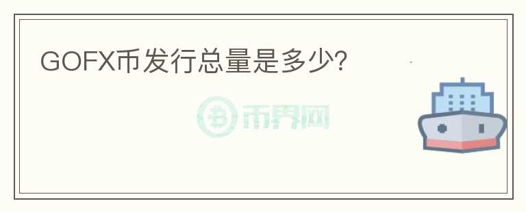 GOFX幣發(fā)行總量是多少？