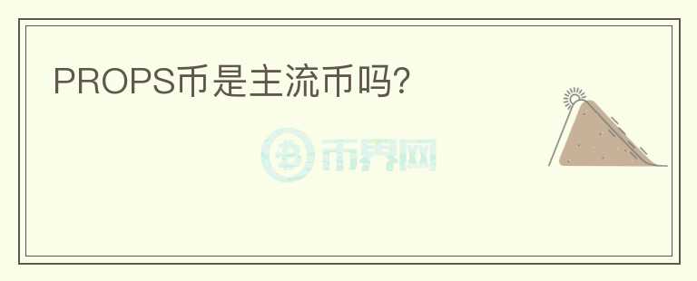 PROPS幣是主流幣嗎？