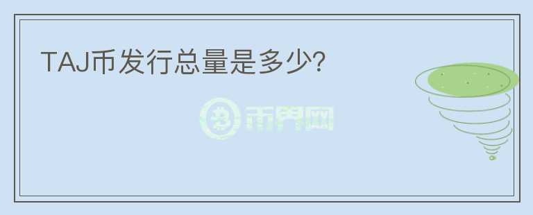 TAJ幣發(fā)行總量是多少？