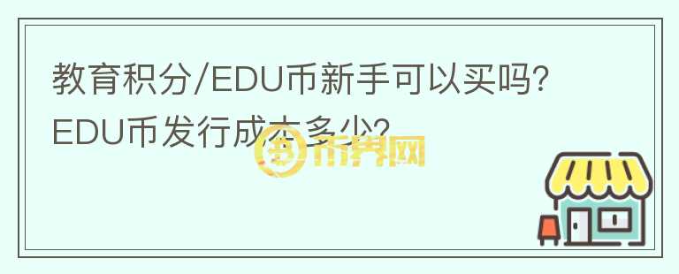 教育積分/EDU幣新手可以買嗎？EDU幣發(fā)行成本多少？