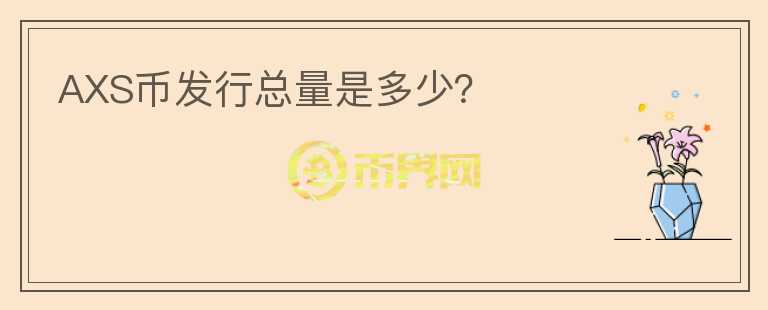 AXS幣發(fā)行總量是多少？