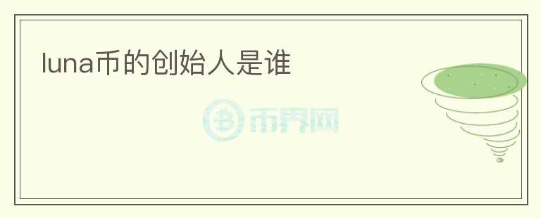luna幣的創(chuàng)始人是誰