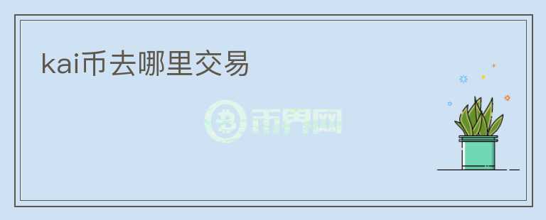 kai幣去哪里交易