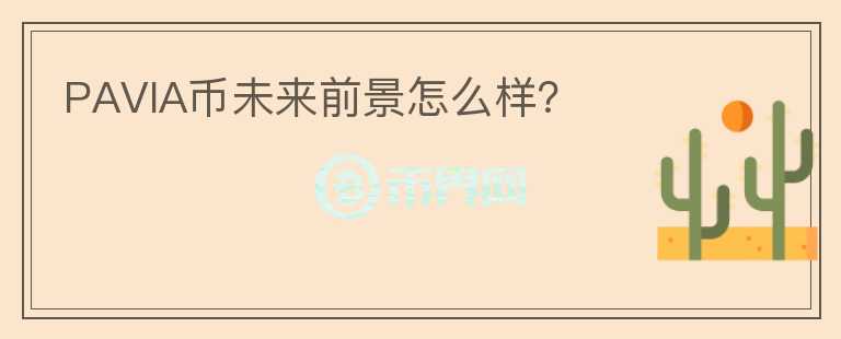 PAVIA幣未來(lái)前景怎么樣？