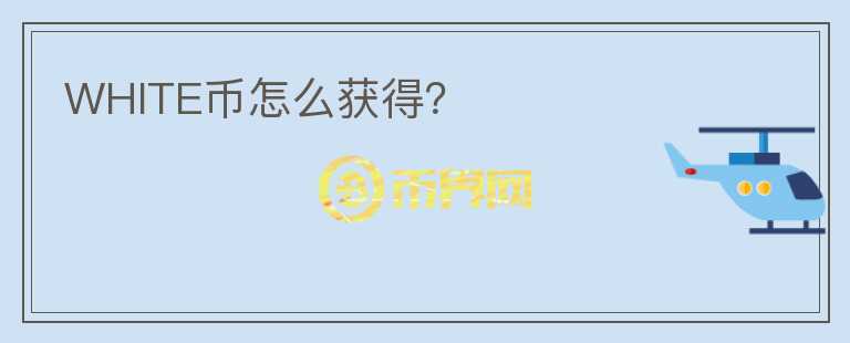 WHITE幣怎么獲得？