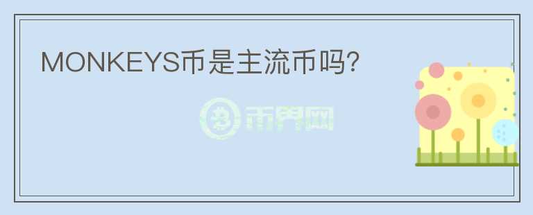MONKEYS幣是主流幣嗎？