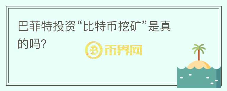 巴菲特投資“比特幣挖礦”是真的嗎？