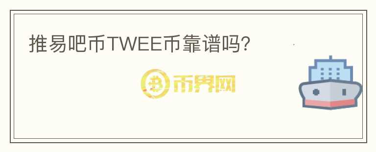 推易吧幣TWEE幣靠譜嗎？