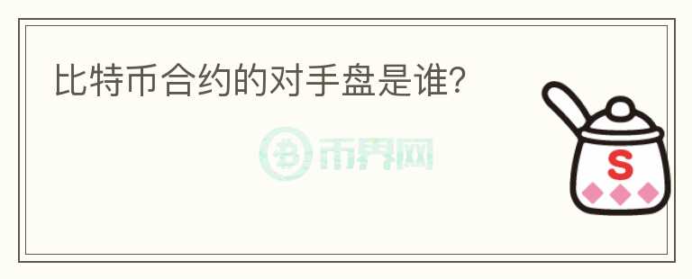 比特幣合約的對手盤是誰？