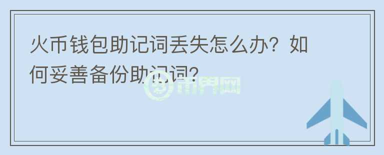 火幣錢包助記詞丟失怎么辦？如何妥善備份助記詞？