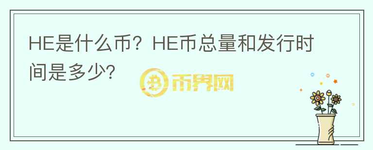 HE是什么幣？HE幣總量和發(fā)行時(shí)間是多少？