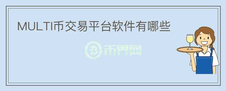 MULTI幣交易平臺軟件有哪些