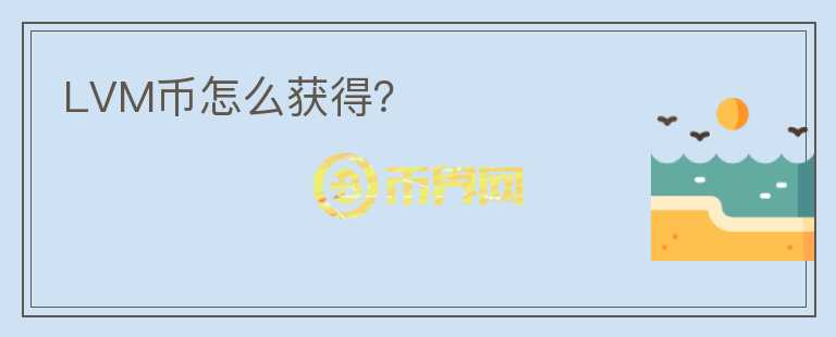 LVM幣怎么獲得？