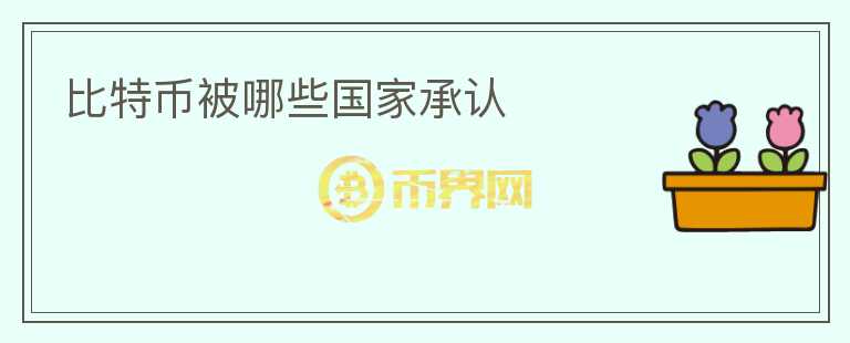 比特幣被哪些國(guó)家承認(rèn)