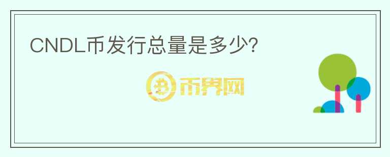 CNDL幣發(fā)行總量是多少？