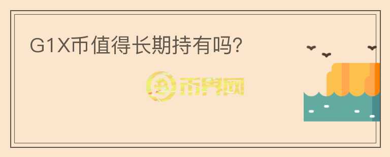 G1X幣值得長(zhǎng)期持有嗎？
