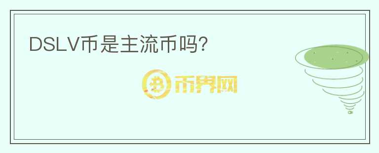 DSLV幣是主流幣嗎？