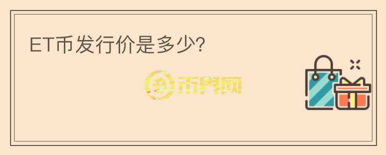 ET幣發(fā)行價(jià)是多少？