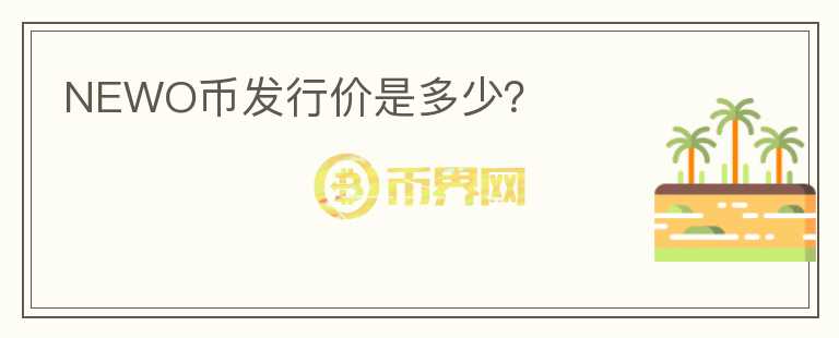 NEWO幣發(fā)行價(jià)是多少？