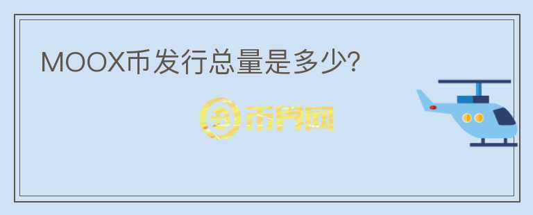 MOOX幣發(fā)行總量是多少？
