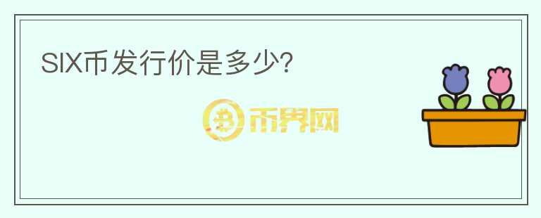 SIX幣發(fā)行價(jià)是多少？