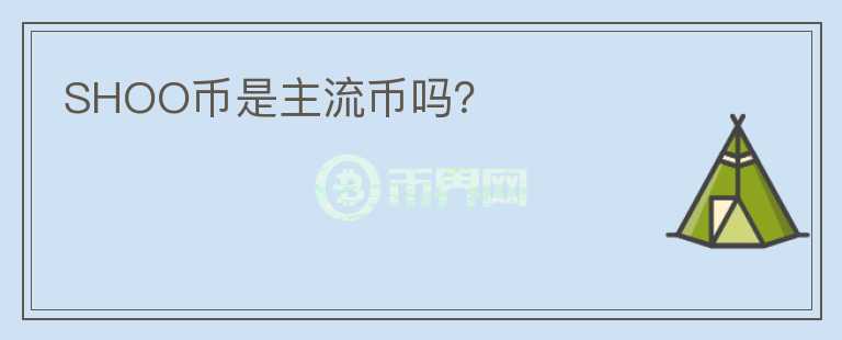 SHOO幣是主流幣嗎？