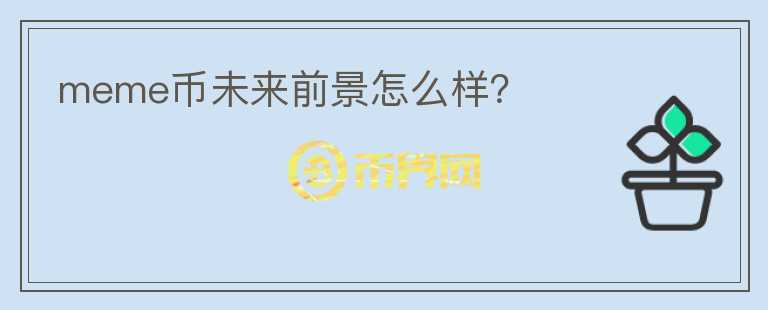 meme幣未來(lái)前景怎么樣？