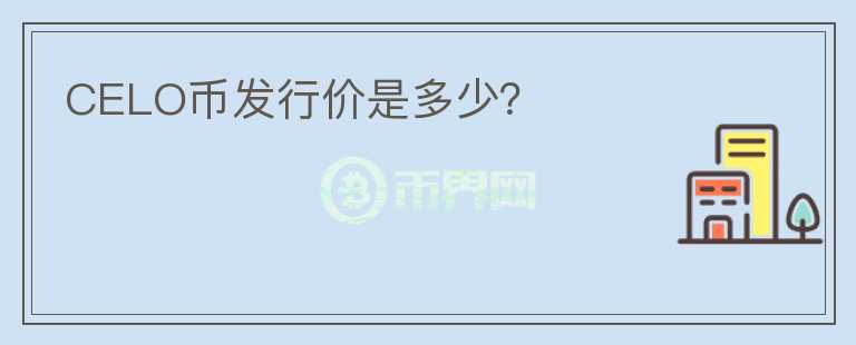 CELO幣發(fā)行價(jià)是多少？