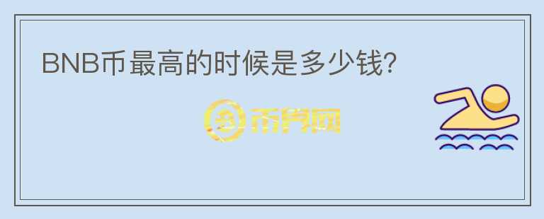BNB幣最高的時候是多少錢？