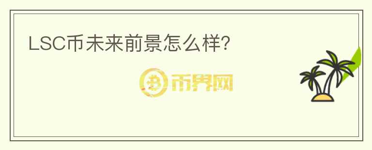 LSC幣未來前景怎么樣？