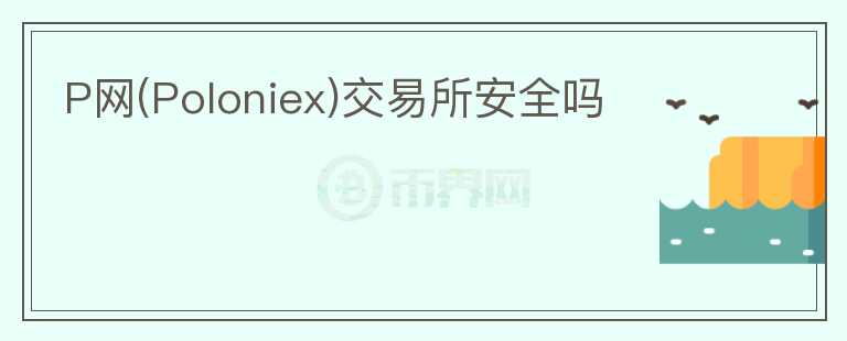 P網(wǎng)(Poloniex)交易所安全嗎