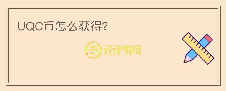 UQC幣怎么獲得？
