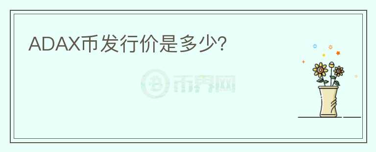 ADAX幣發(fā)行價(jià)是多少？