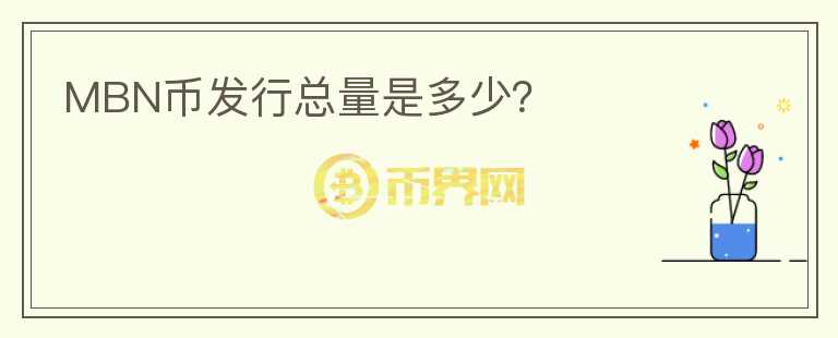 MBN幣發(fā)行總量是多少？