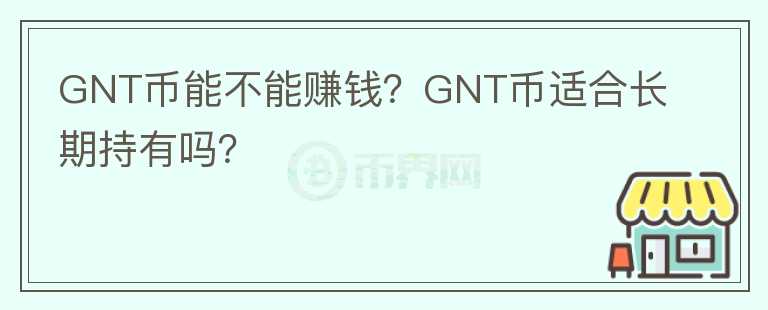 GNT幣能不能賺錢？GNT幣適合長(zhǎng)期持有嗎？