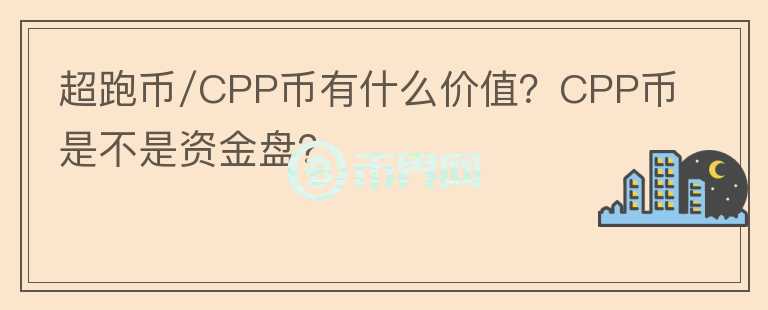 超跑幣/CPP幣有什么價值？CPP幣是不是資金盤？