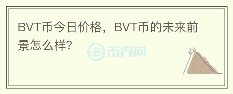 BVT幣今日價(jià)格，BVT幣的未來(lái)前景怎么樣？
