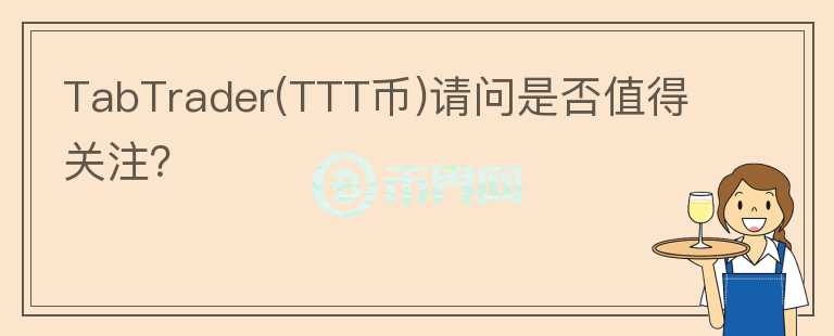 TabTrader(TTT幣)請問是否值得關(guān)注？