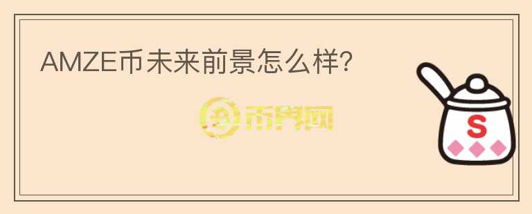 AMZE幣未來前景怎么樣？