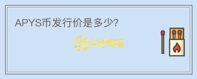 APYS幣發(fā)行價(jià)是多少？