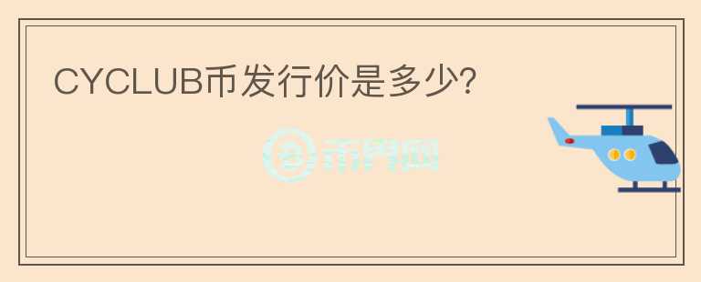 CYCLUB幣發(fā)行價(jià)是多少？