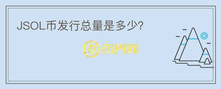 JSOL幣發(fā)行總量是多少？