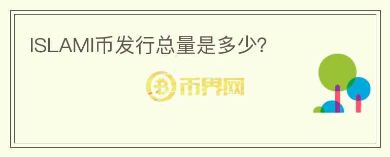 ISLAMI幣發(fā)行總量是多少？