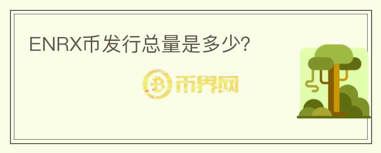 ENRX幣發(fā)行總量是多少？